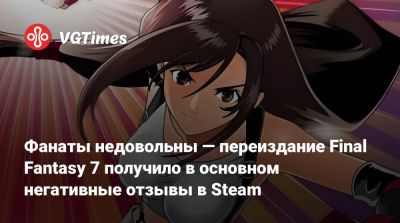 Фанаты недовольны — переиздание Final Fantasy 7 получило в основном негативные отзывы в Steam - vgtimes.ru