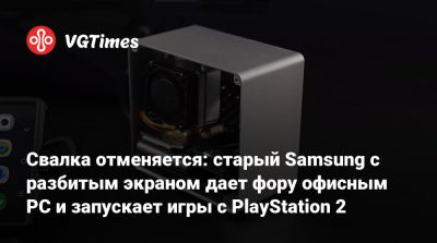 Свалка отменяется: старый Samsung с разбитым экраном дает фору офисным PC и запускает игры с PlayStation 2 - vgtimes.ru