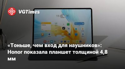 Honor - «Тоньше, чем вход для наушников»: Honor показала планшет толщиной 4,8 мм - vgtimes.ru
