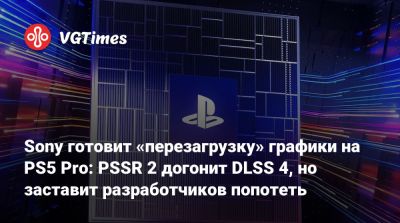 Sony готовит «перезагрузку» графики на PS5 Pro: PSSR 2 догонит DLSS 4, но заставит разработчиков попотеть - vgtimes.ru