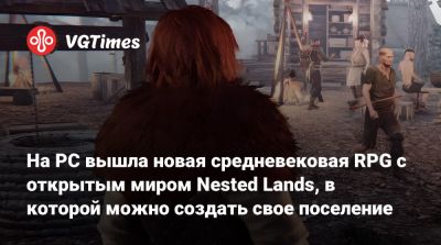 На PC вышла новая средневековая RPG с открытым миром Nested Lands, в которой можно создать свое поселение - vgtimes.ru