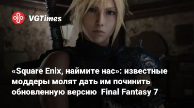 «Square Enix, наймите нас»: известные моддеры молят дать им починить обновленную версию Final Fantasy 7 - vgtimes.ru