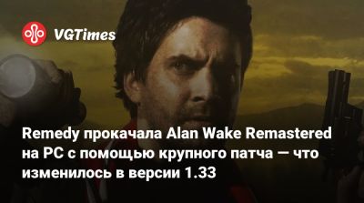 Alan Wake Remastered - Remedy прокачала Alan Wake Remastered на PC с помощью крупного патча — что изменилось в версии 1.33 - vgtimes.ru