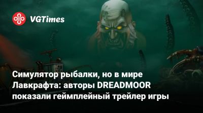 Симулятор рыбалки, но в мире Лавкрафта: авторы DREADMOOR показали геймплейный трейлер игры - vgtimes.ru