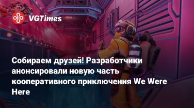Собираем друзей! Разработчики анонсировали новую часть кооперативного приключения We Were Here - vgtimes.ru