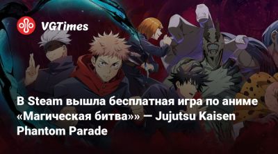 В Steam вышла бесплатная игра по аниме «Магическая битва»» — Jujutsu Kaisen Phantom Parade - vgtimes.ru