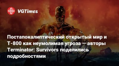 Постапокалиптический открытый мир и T-800 как неумолимая угроза — авторы Terminator: Survivors поделились подробностями - vgtimes.ru - Лос-Анджелес