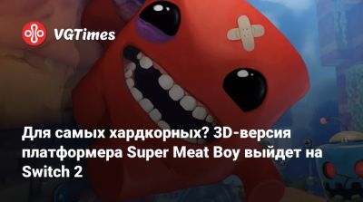 Для самых хардкорных? 3D-версия платформера Super Meat Boy выйдет на Switch 2 - vgtimes.ru