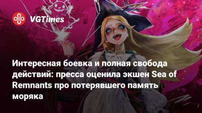 Интересная боевка и полная свобода действий: пресса оценила экшен Sea of Remnants про потерявшего память моряка - vgtimes.ru