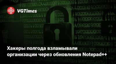 Хакеры полгода взламывали организации через обновления Notepad++ - vgtimes.ru