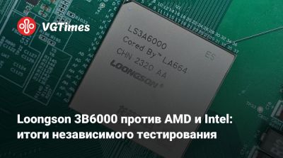 Loongson 3B6000 против AMD и Intel: итоги независимого тестирования - vgtimes.ru