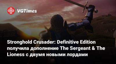 Stronghold Crusader: Definitive Edition получила дополнение The Sergeant & The Lioness с двумя новыми лордами - vgtimes.ru - Россия