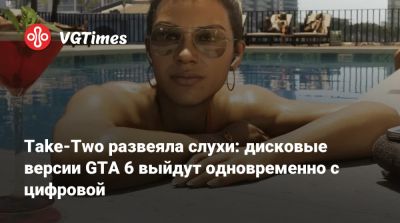 Take-Two развеяла слухи: дисковые версии GTA 6 выйдут одновременно с цифровой - vgtimes.ru