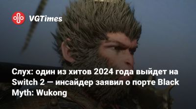 Слух: один из хитов 2024 года выйдет на Switch 2 — инсайдер заявил о порте Black Myth: Wukong - vgtimes.ru