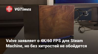 Язан Альдехайят (Yazan Aldehayyat) - Valve заявляет о 4K/60 FPS для Steam Machine, но без хитростей не обойдется - vgtimes.ru