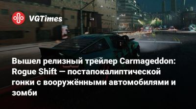 Вышел релизный трейлер Carmageddon: Rogue Shift — постапокалиптической гонки с вооруженными автомобилями и зомби - vgtimes.ru