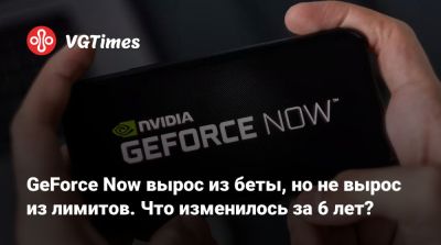 GeForce Now вырос из беты, но не вырос из лимитов. Что изменилось за 6 лет? - vgtimes.ru