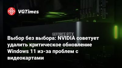 Выбор без выбора: NVIDIA советует удалить критическое обновление Windows 11 из-за проблем с видеокартами - vgtimes.ru