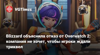 Аарон Келлер (Aaron Keller) - Blizzard объяснила отказ от Overwatch 2: компания не хочет, чтобы игроки ждали триквел - vgtimes.ru