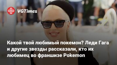 Леди Гага - Какой твой любимый покемон? Леди Гага и другие звезды рассказали, кто их любимец во франшизе Pokemon - vgtimes.ru