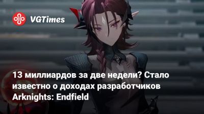 13 миллиардов за две недели? Стало известно о доходах разработчиков Arknights: Endfield - vgtimes.ru - Китай