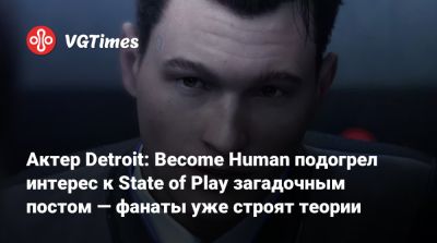 Актер Detroit: Become Human подогрел интерес к State of Play загадочным постом — фанаты уже строят теории - vgtimes.ru - Detroit