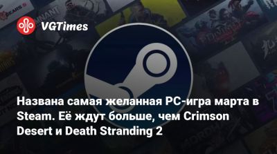 Названа самая желанная PC-игра марта в Steam. Её ждут больше, чем Crimson Desert и Death Stranding 2 - vgtimes.ru