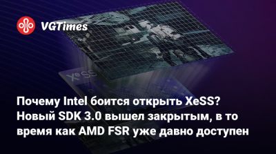 Почему Intel боится открыть XeSS? Новый SDK 3.0 вышел закрытым, в то время как AMD FSR уже давно доступен - vgtimes.ru