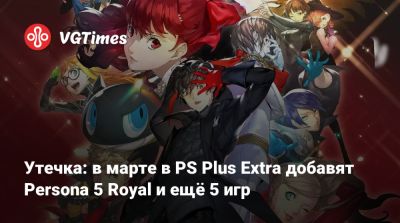 Утечка: в марте в PS Plus Extra добавят Persona 5 Royal и ещё 5 игр - vgtimes.ru