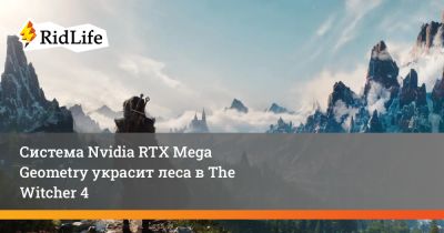 Система Nvidia RTX Mega Geometry украсит леса в The Witcher 4 - ridus.ru