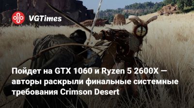 Пойдет на GTX 1060 и Ryzen 5 2600X — авторы раскрыли финальные системные требования Crimson Desert - vgtimes.ru