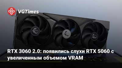 RTX 3060 2.0: появились слухи RTX 5060 с увеличенным объемом VRAM - vgtimes.ru