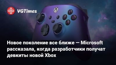 Джейсон Рональд (Jason Ronald) - Новое поколение все ближе — Microsoft рассказала, когда разработчики получат девкиты новой Xbox - vgtimes.ru