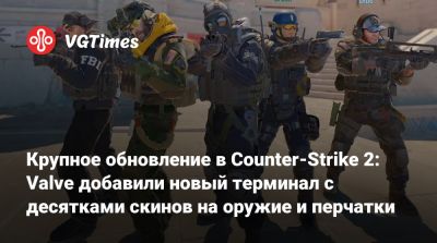 Крупное обновление в Counter-Strike 2: Valve добавили новый терминал с десятками скинов на оружие и перчатки - vgtimes.ru - штат Нью-Йорк