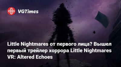 Little Nightmares от первого лица? Вышел первый трейлер хоррора Little Nightmares VR: Altered Echoes - vgtimes.ru