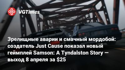 Кристофер Сундберг - Зрелищные аварии и смачный мордобой: создатель Just Cause показал новый геймплей Samson: A Tyndalston Story — выход 8 апреля за $25 - vgtimes.ru