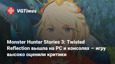 Monster Hunter Stories 3: Twisted Reflection вышла на PC и консолях — игру высоко оценили критики - vgtimes.ru