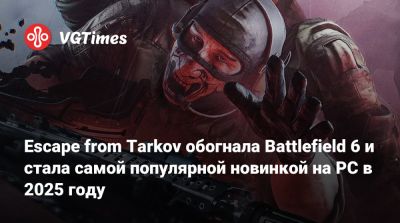 Escape from Tarkov обогнала Battlefield 6 и стала самой популярной новинкой на PC в 2025 году - vgtimes.ru