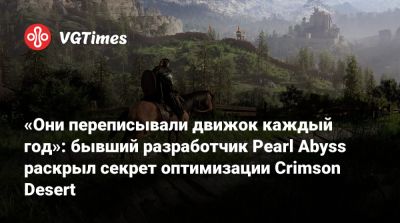 «Они переписывали движок каждый год»: бывший разработчик Pearl Abyss раскрыл секрет оптимизации Crimson Desert - vgtimes.ru