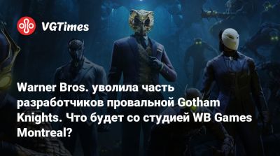 Warner Bros. уволила часть разработчиков провальной Gotham Knights. Что будет со студией WB Games Montreal? - vgtimes.ru