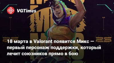 18 марта в Valorant появится Микс — первый персонаж поддержки, который лечит союзников прямо в бою - vgtimes.ru - Santiago