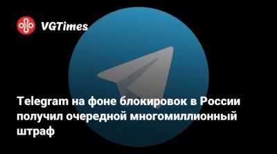 Telegram на фоне блокировок в России получил очередной многомиллионный штраф - vgtimes.ru - Россия - Москва