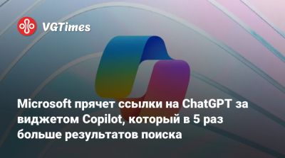 Microsoft прячет ссылки на ChatGPT за виджетом Copilot, который в 5 раз больше результатов поиска - vgtimes.ru - Сша