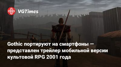 Gothic портируют на смартфоны — представлен трейлер мобильной версии культовой RPG 2001 года - vgtimes.ru