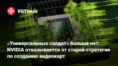 «Универсальных солдат» больше нет: NVIDIA отказывается от старой стратегию по созданию видеокарт - vgtimes.ru