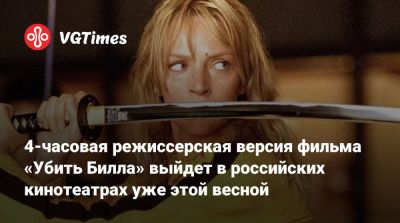 Квентин Тарантино - Квентин Тарантино (Quentin Tarantino) - 4-часовая режиссерская версия фильма «Убить Билла» выйдет в российских кинотеатрах уже этой весной - vgtimes.ru - Россия
