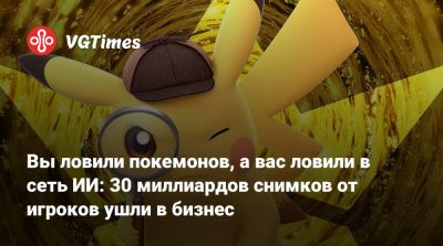 Вы ловили покемонов, а вас ловили в сеть ИИ: 30 миллиардов снимков от игроков ушли в бизнес - vgtimes.ru - Лос-Анджелес - Хельсинки