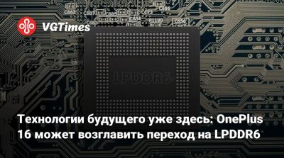 Технологии будущего уже здесь: OnePlus 16 может возглавить переход на LPDDR6 - vgtimes.ru