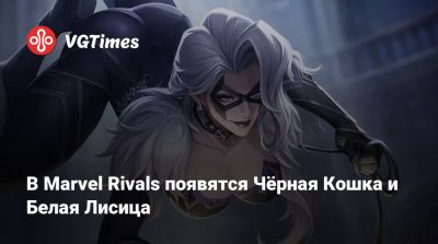 В Marvel Rivals появятся Чёрная Кошка и Белая Лисица - vgtimes.ru - Нью-Йорк
