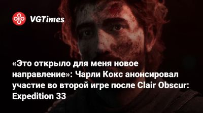 Чарли Кокс - Чарли Кокс (Cox) - «Это открыло для меня новое направление»: Чарли Кокс анонсировал участие во второй игре после Clair Obscur: Expedition 33 - vgtimes.ru